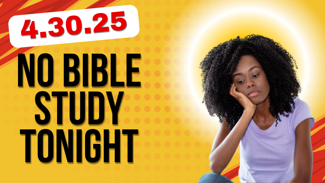 4.30.25 NO BIBLE STUDY TONIGHT.png